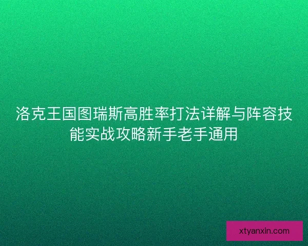 洛克王国图瑞斯高胜率打法详解与阵容技能实战攻略新手老手通用